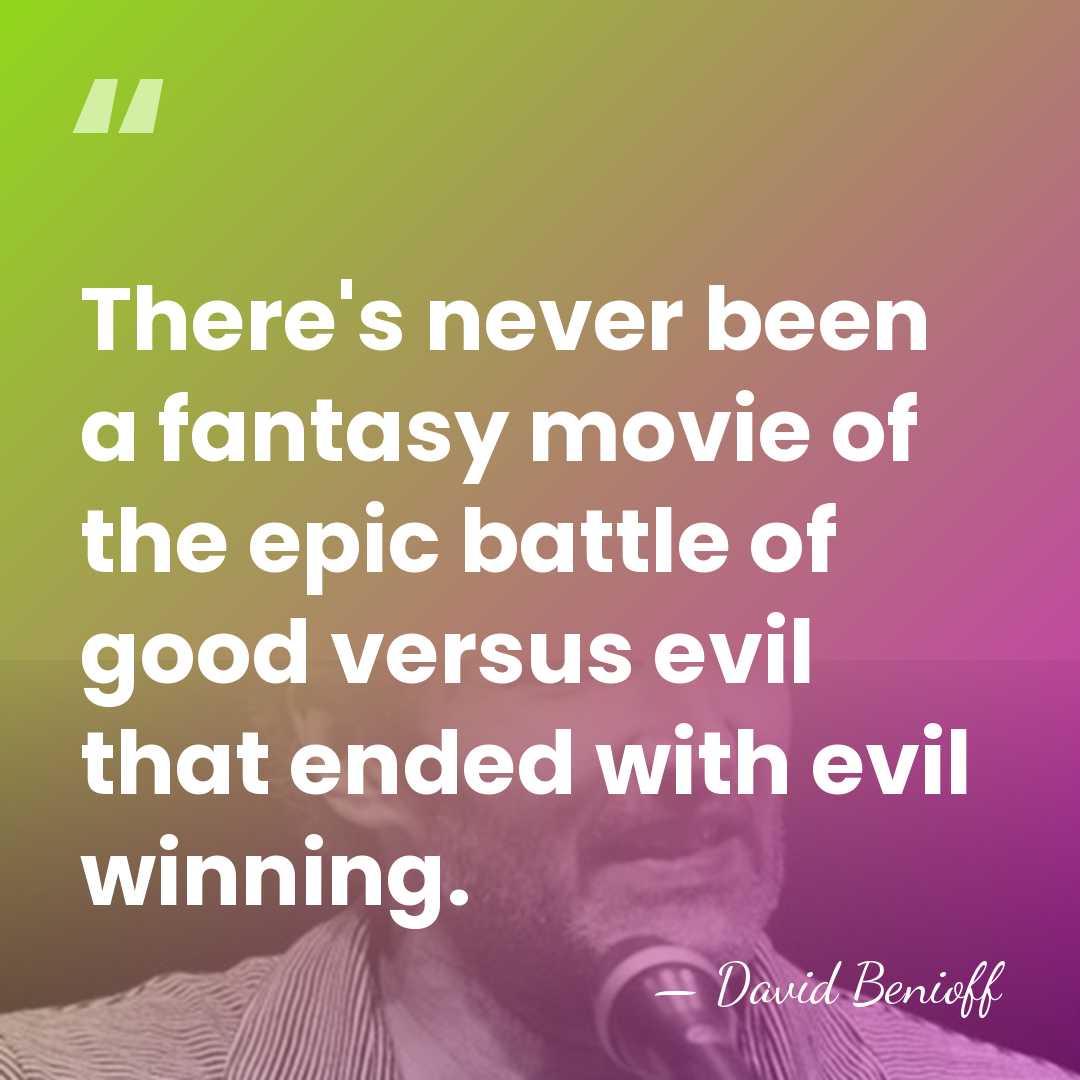 There's never been a fantasy movie of the epic battle of good&hellip; - David Benioff