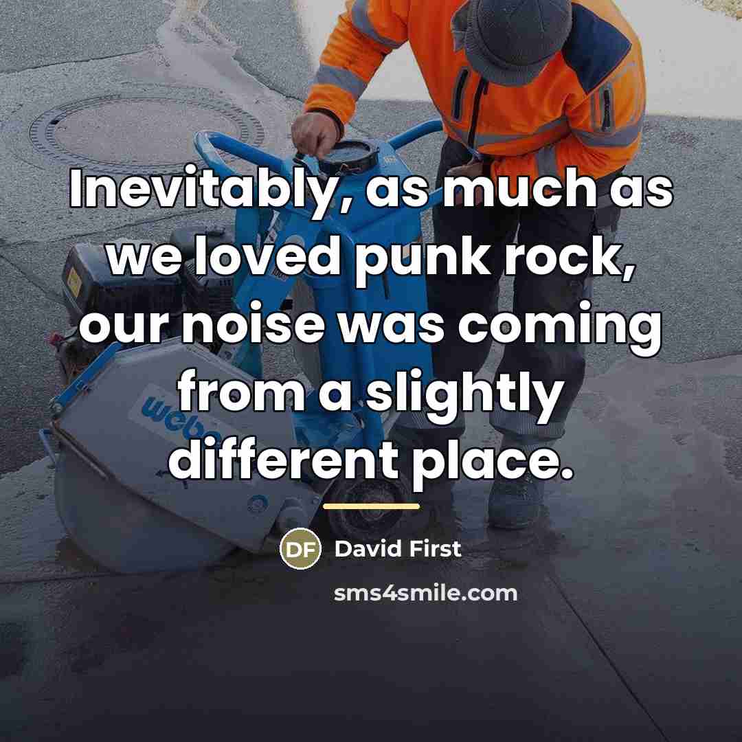 “Inevitably, as much as we loved punk rock, our noise…” quote by David First