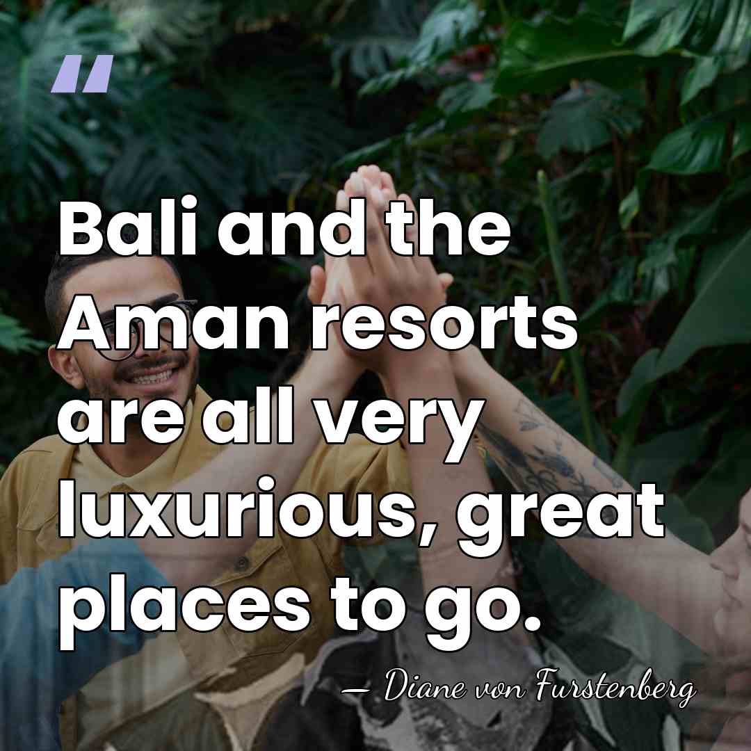 Bali and the Aman resorts are all very luxurious, great places to&hellip; - Diane von Furstenberg