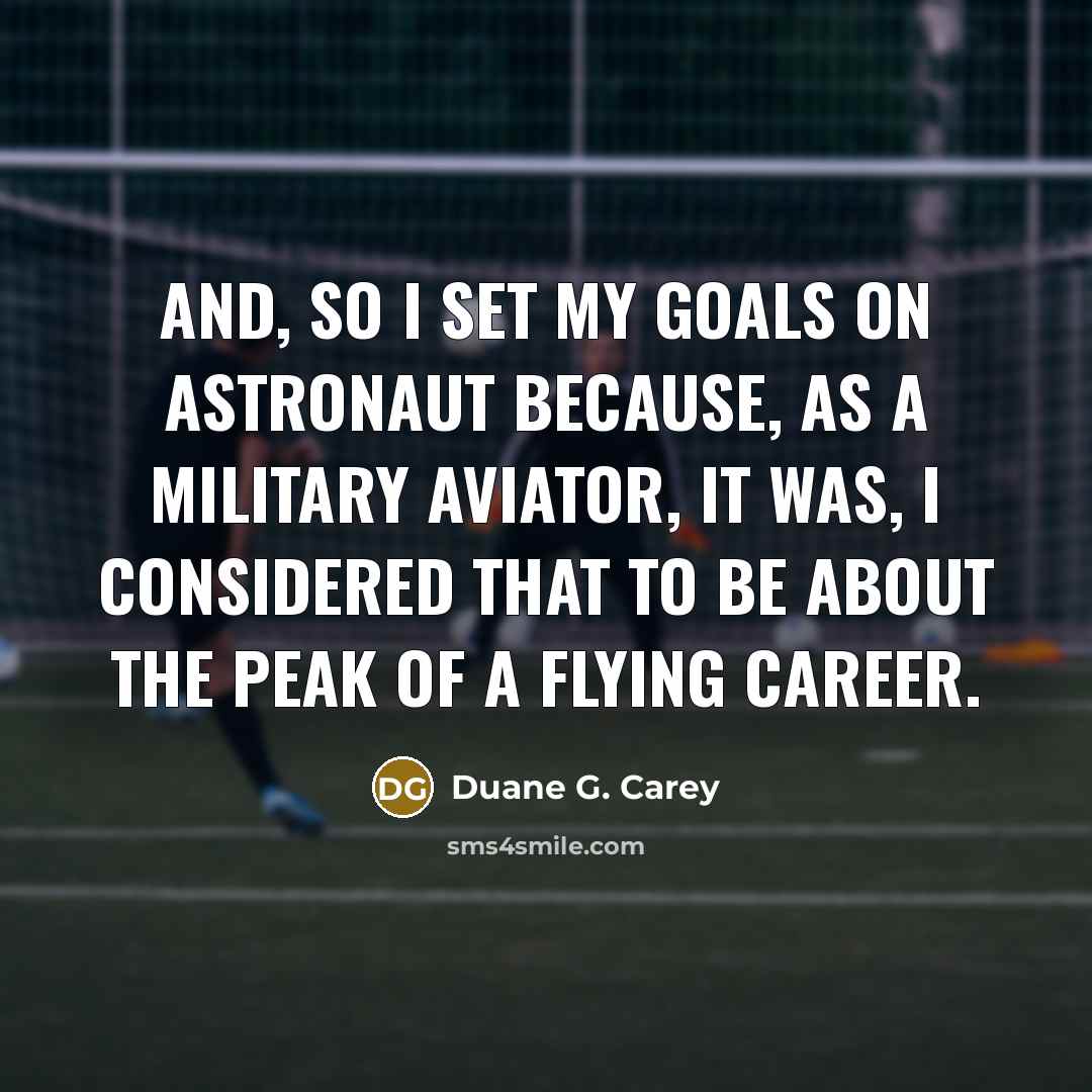 “And, so I set my goals on astronaut because, as…” quote by Duane G. Carey