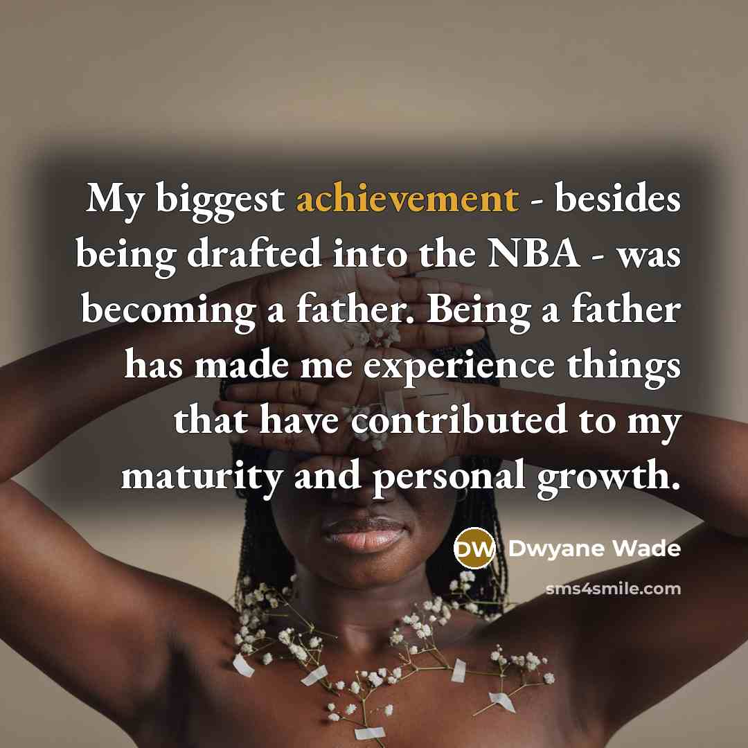 “My biggest achievement - besides being drafted into the NBA…” quote by Dwyane Wade
