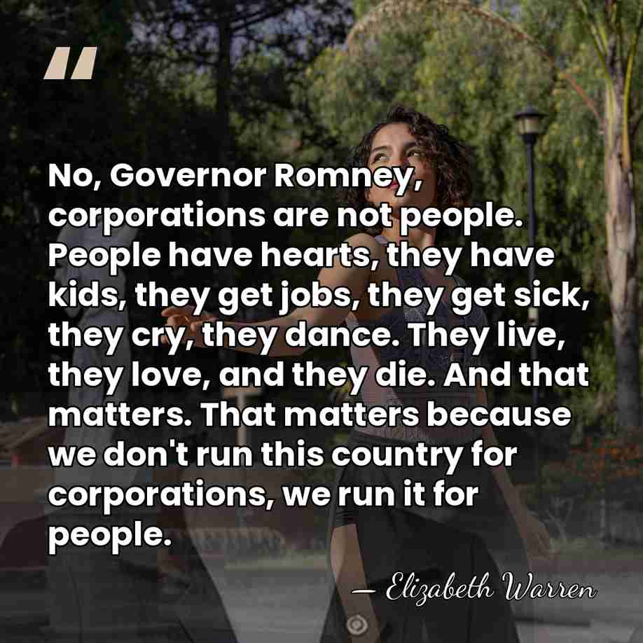 No, Governor Romney, corporations are not people. People have hearts, they have&hellip; - Elizabeth Warren