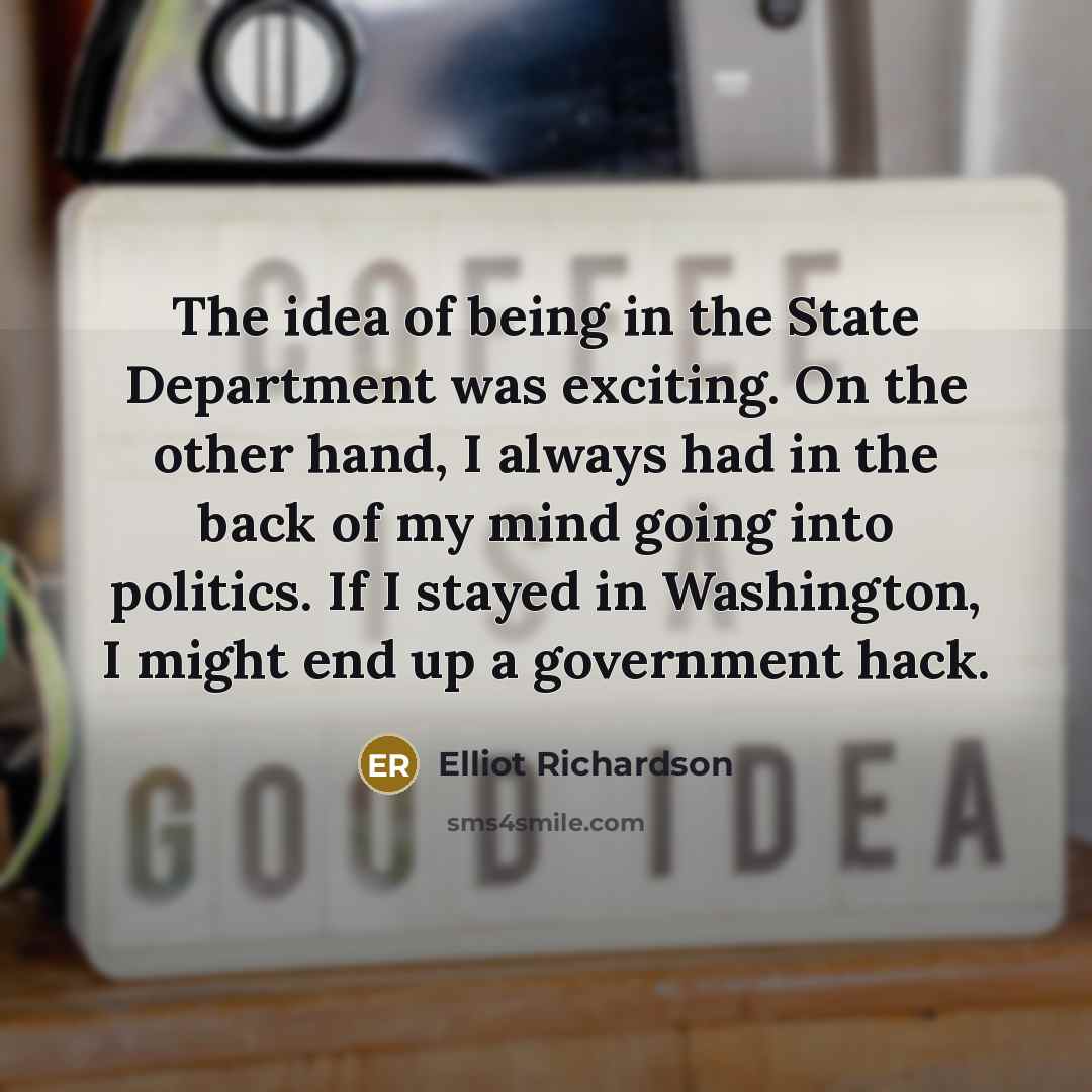 “The idea of being in the State Department was exciting.…” quote by Elliot Richardson