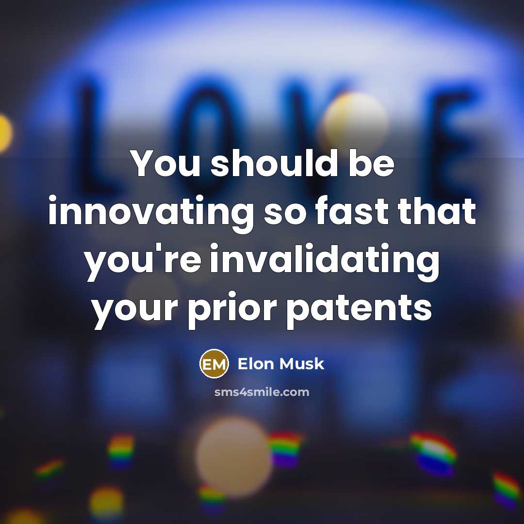 “You should be innovating so fast that you're invalidating your…” quote by Elon Musk