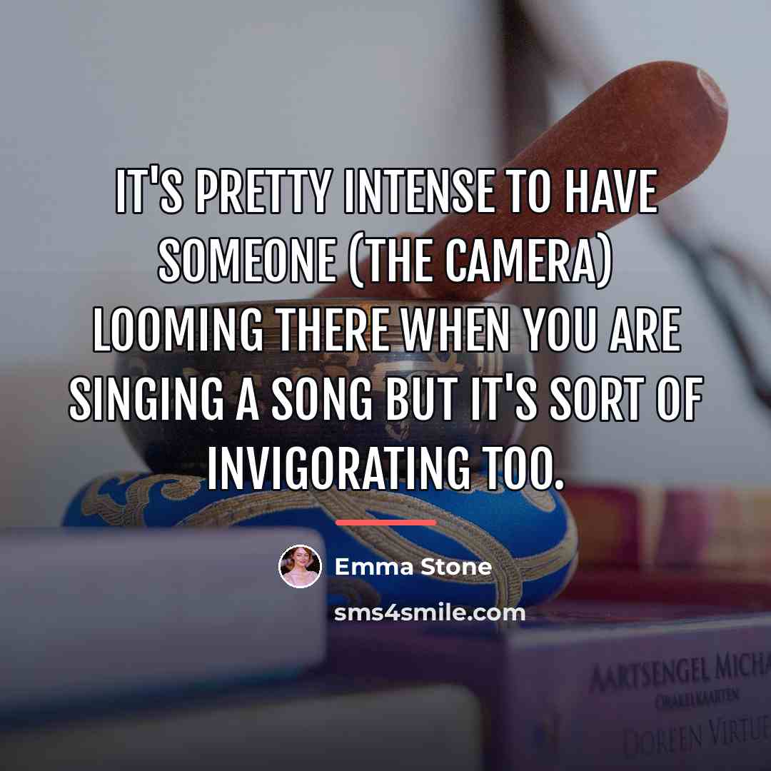 “It's pretty intense to have someone (the camera) looming there…” quote by Emma Stone