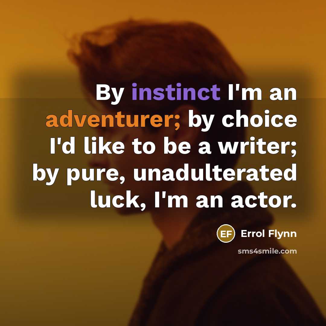 “By instinct I'm an adventurer; by choice I'd like to be a writer; by pure, unadulterated luck, I'm an actor.” quote by Errol Flynn