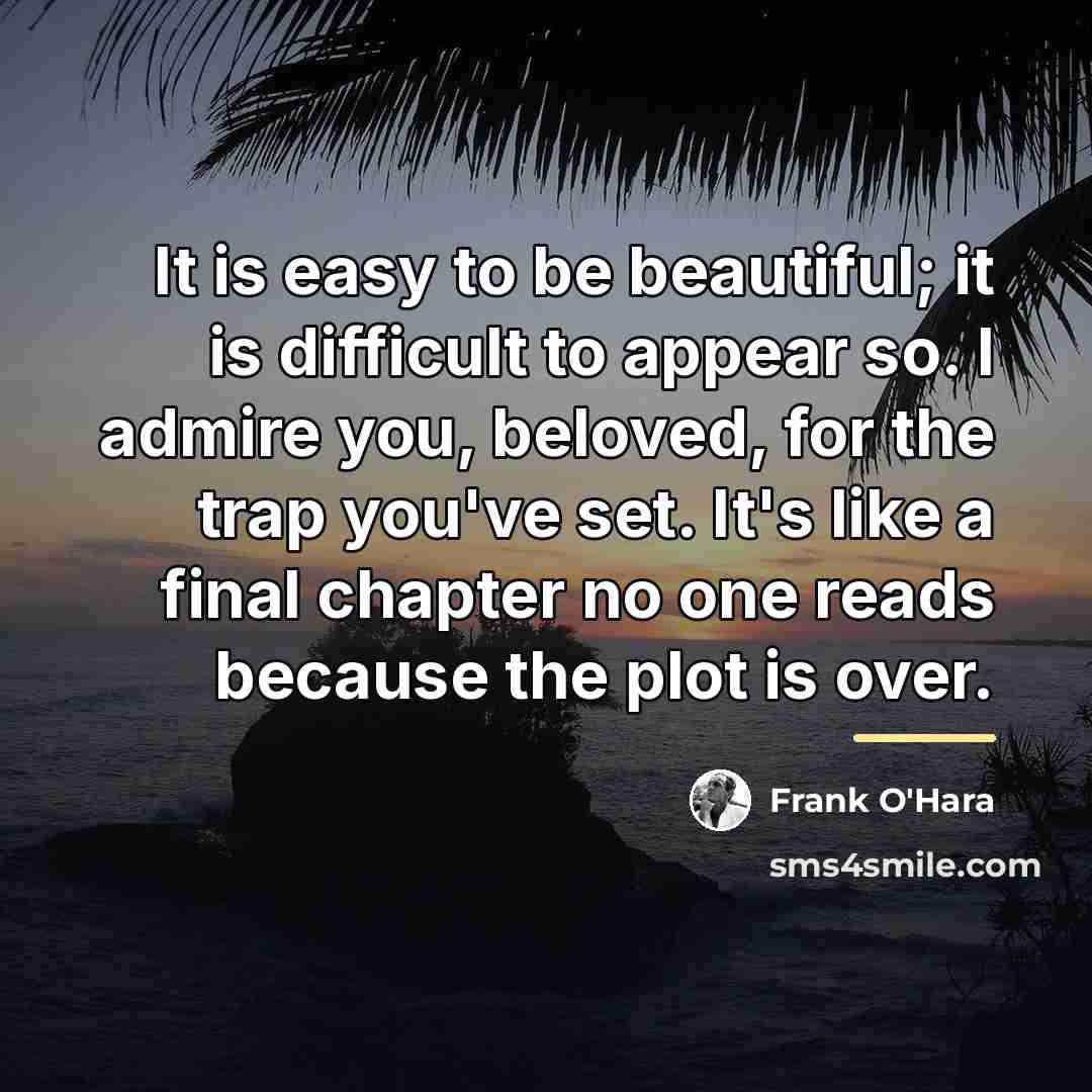 “It is easy to be beautiful; it is difficult to…” quote by Frank O'Hara
