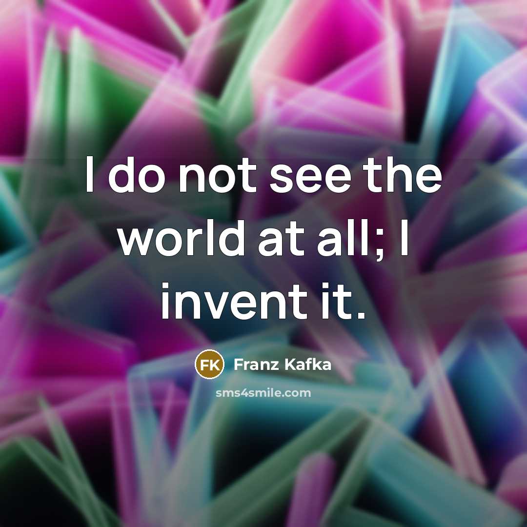 “I do not see the world at all; I invent…” quote by Franz Kafka