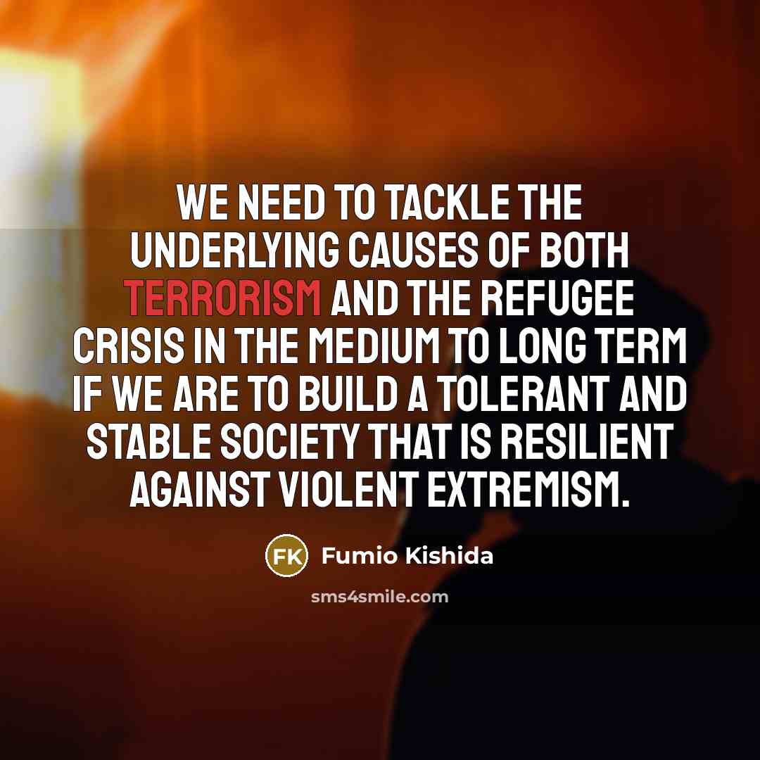 “We need to tackle the underlying causes of both terrorism…” quote by Fumio Kishida