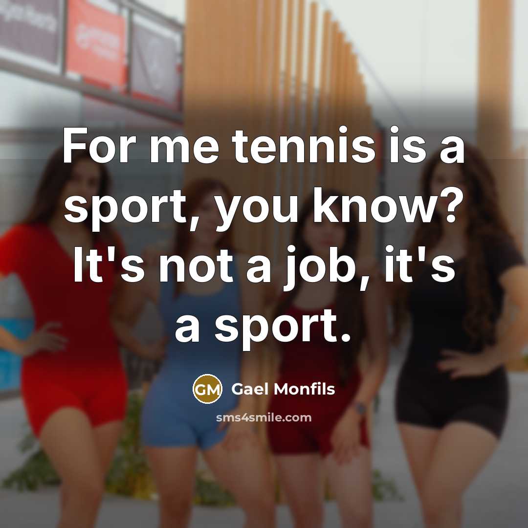“For me tennis is a sport, you know? It's not…” quote by Gael Monfils