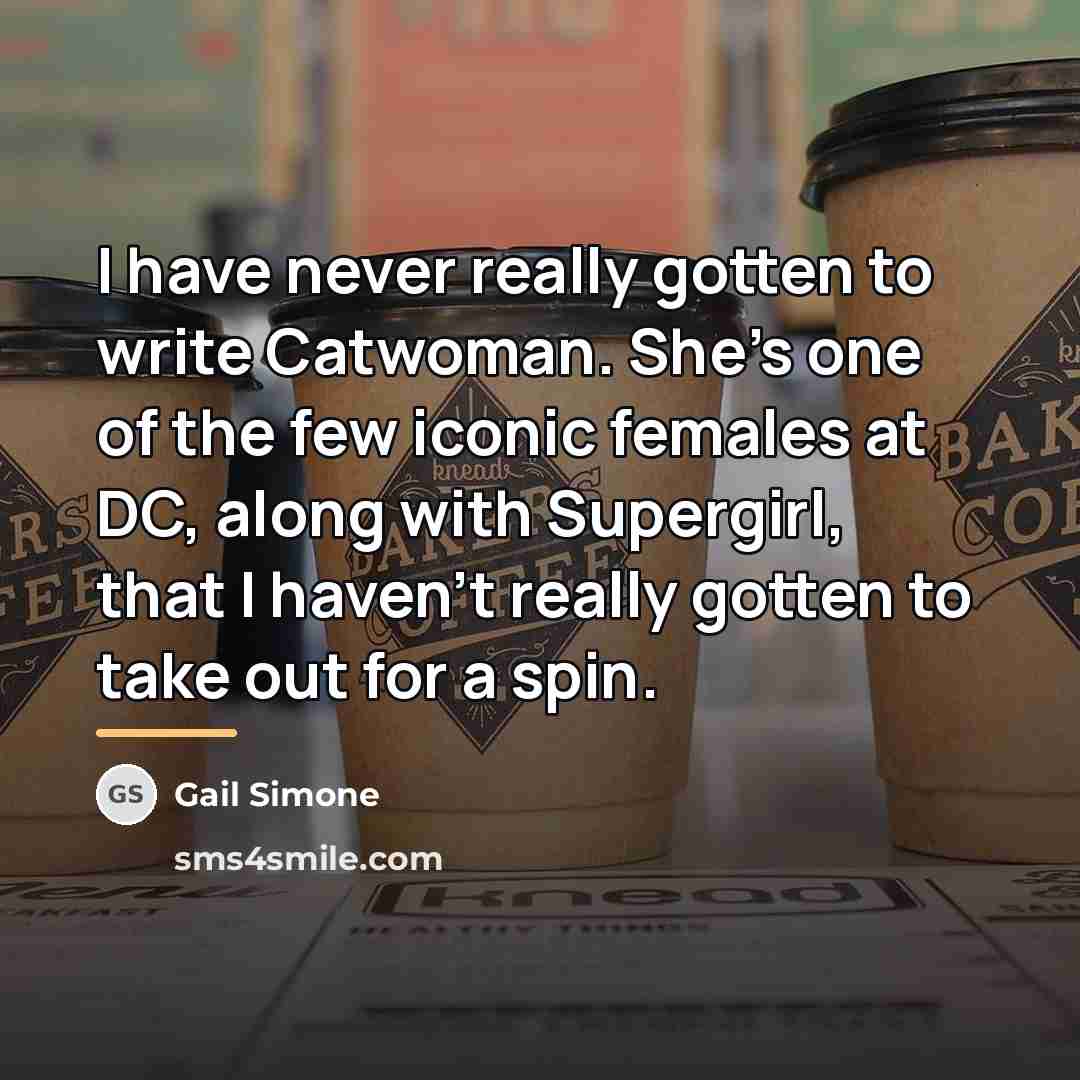 “I have never really gotten to write Catwoman. She's one…” quote by Gail Simone