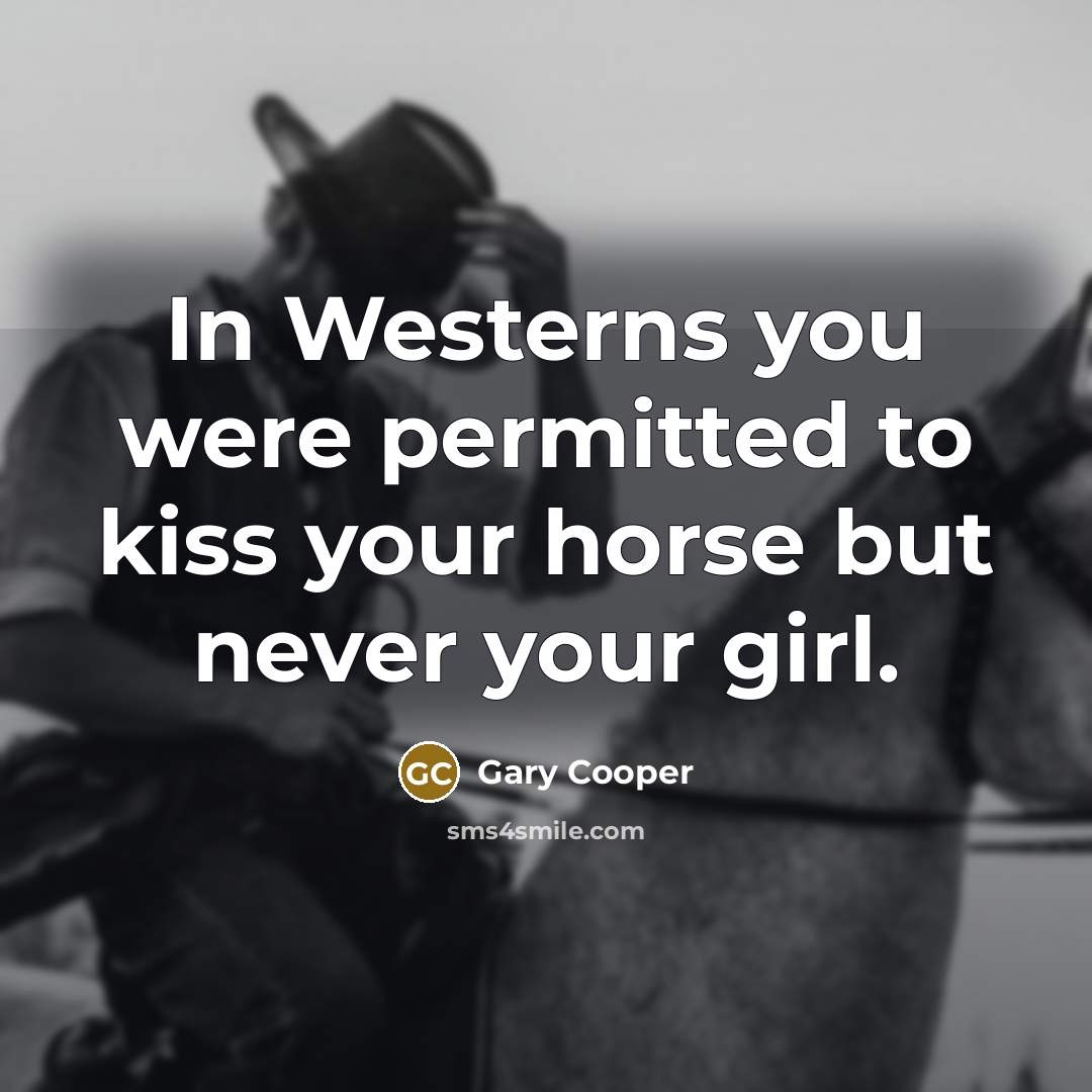“In Westerns you were permitted to kiss your horse but…” quote by Gary Cooper