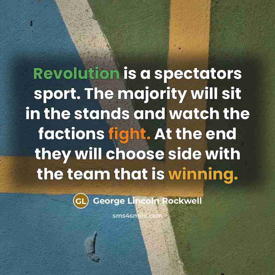 “Revolution is a spectators sport. The majority will sit in…” quote by George Lincoln Rockwell