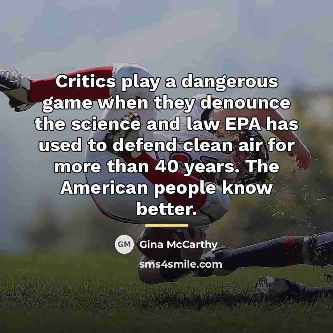 “Critics play a dangerous game when they denounce the science…” quote by Gina McCarthy