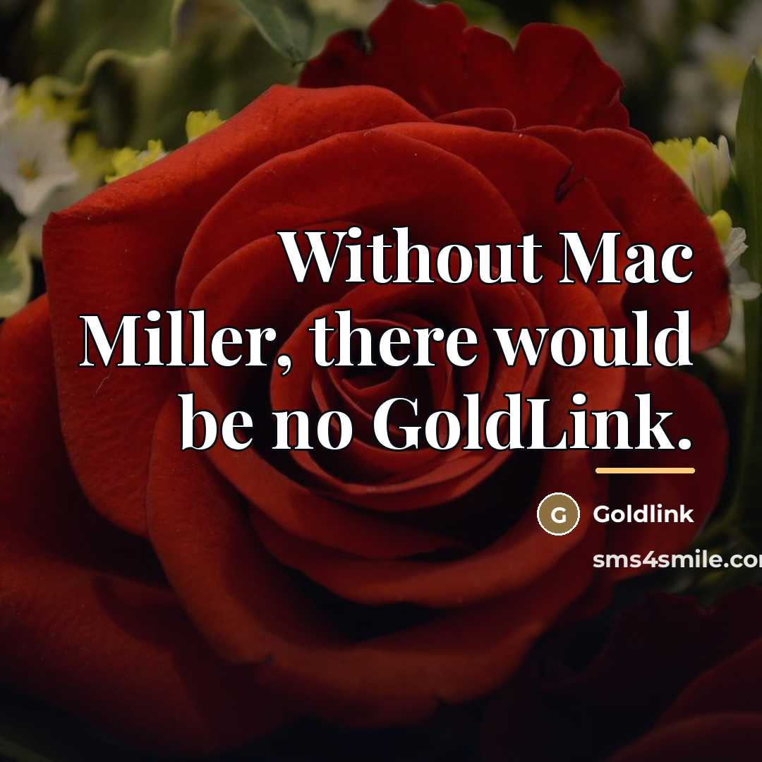 “Without Mac Miller, there would be no GoldLink.…” quote by Goldlink