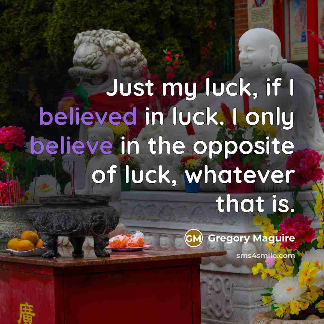 “Just my luck, if I believed in luck. I only…” quote by Gregory Maguire