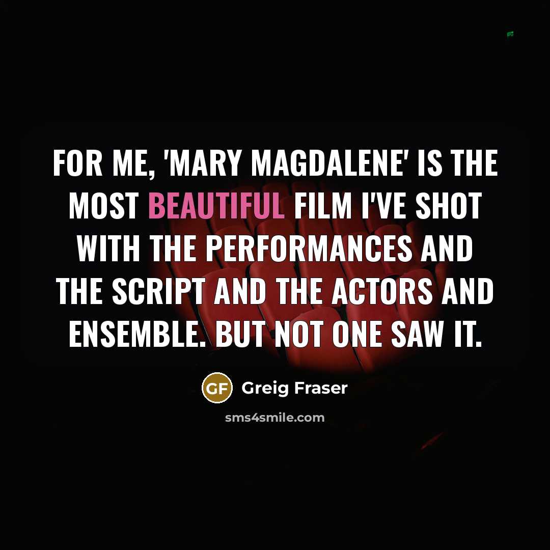“For me, 'Mary Magdalene' is the most beautiful film I've…” quote by Greig Fraser