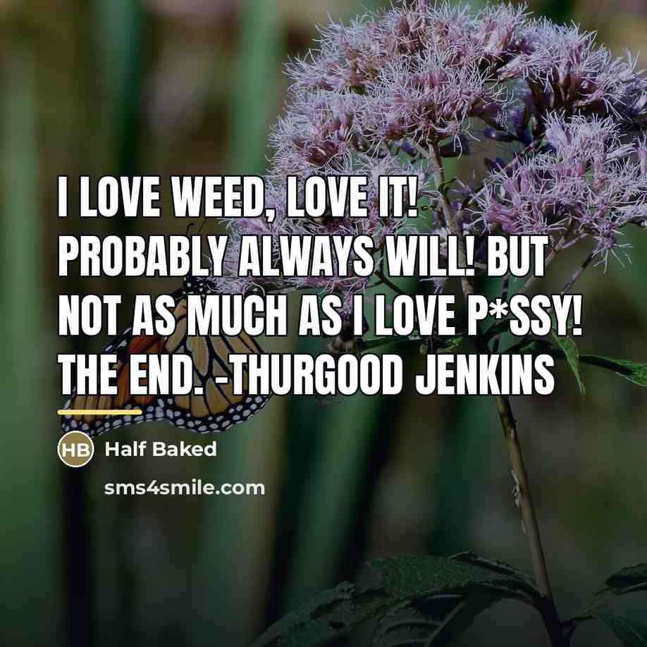 “I love weed, LOVE IT! Probably always will! But not…” quote by Anonymous