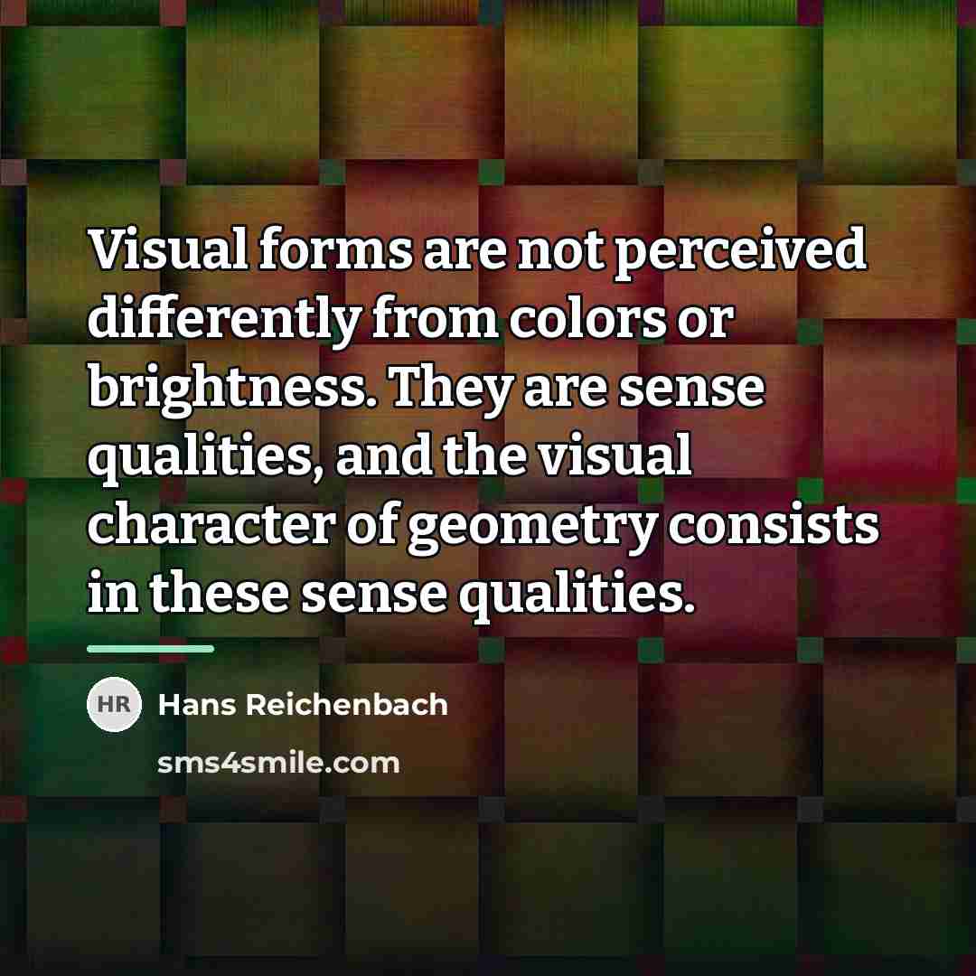 “Visual forms are not perceived differently from colors or brightness.…” quote by Hans Reichenbach