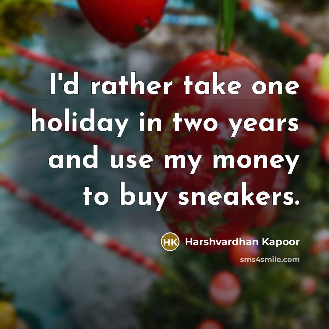 “I'd rather take one holiday in two years and use…” quote by Harshvardhan Kapoor