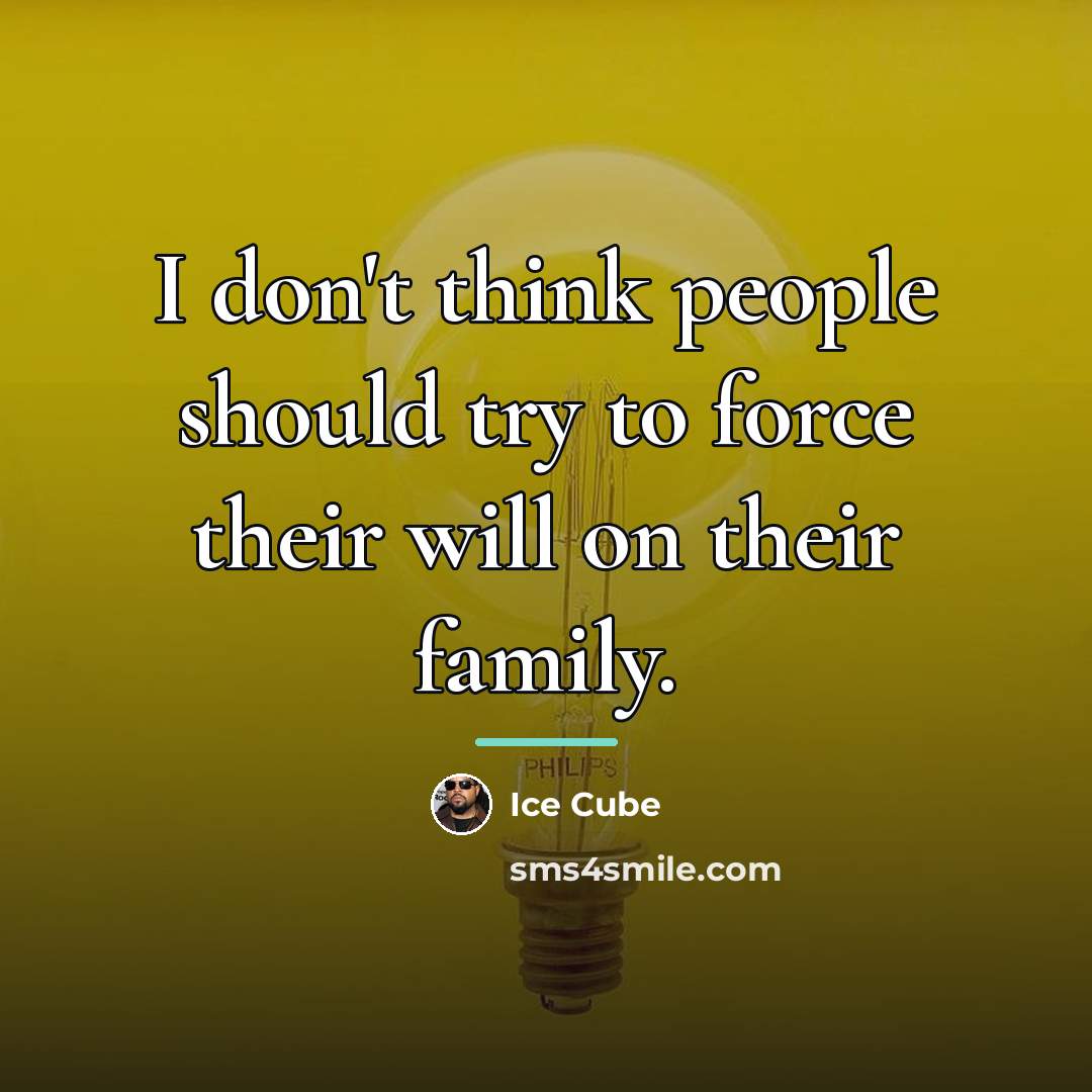 “I don't think people should try to force their will…” quote by Ice Cube