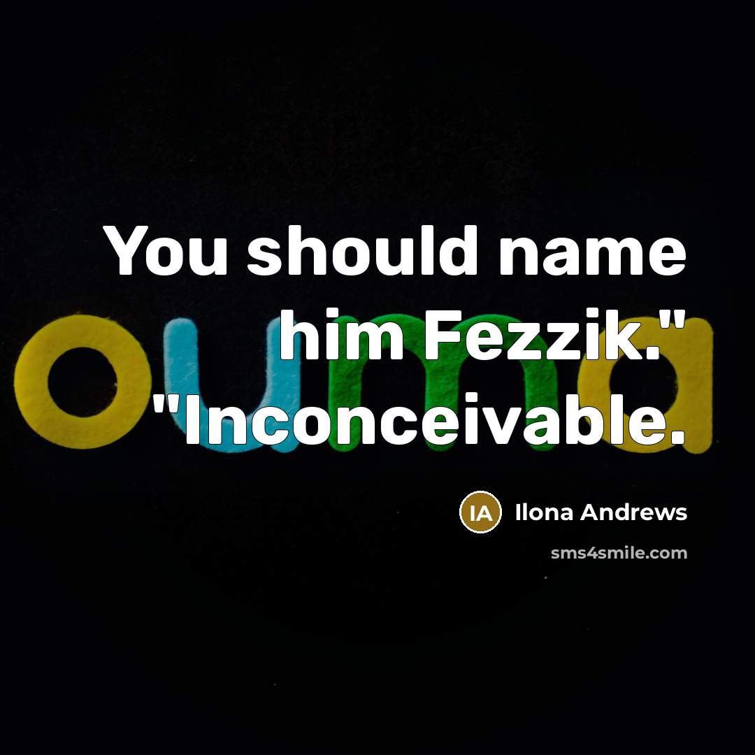 “You should name him Fezzik." "Inconceivable.…” quote by Ilona Andrews