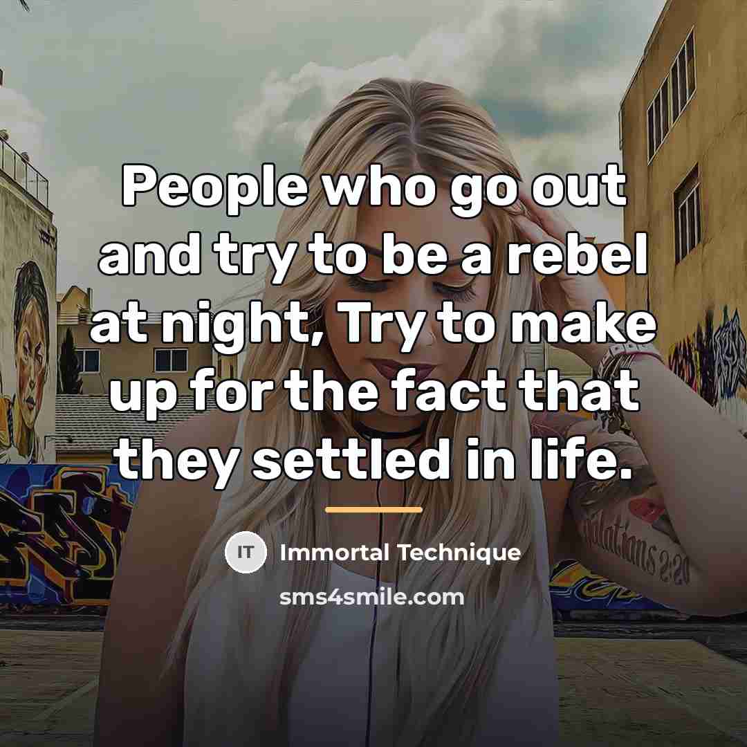 “People who go out and try to be a rebel…” quote by Immortal Technique