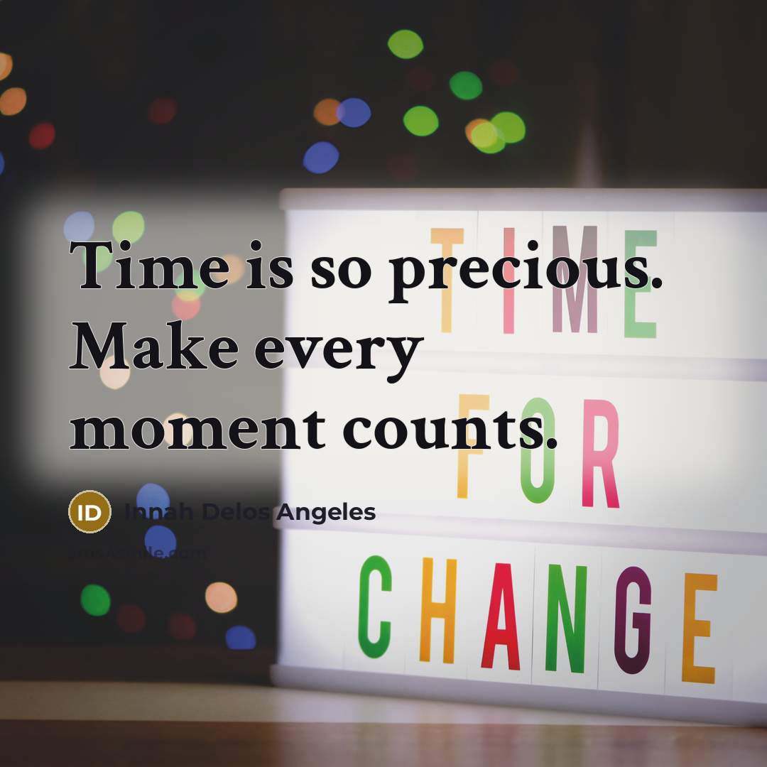“Time is so precious. Make every moment counts.…” quote by Innah Delos Angeles
