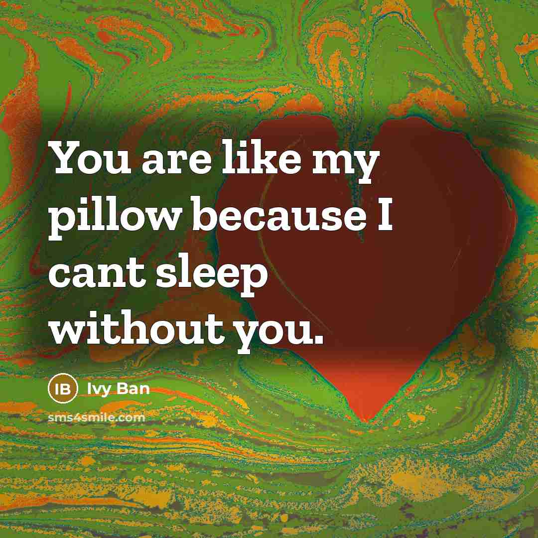 “You are like my pillow because I cant sleep without…” quote by Ivy Ban