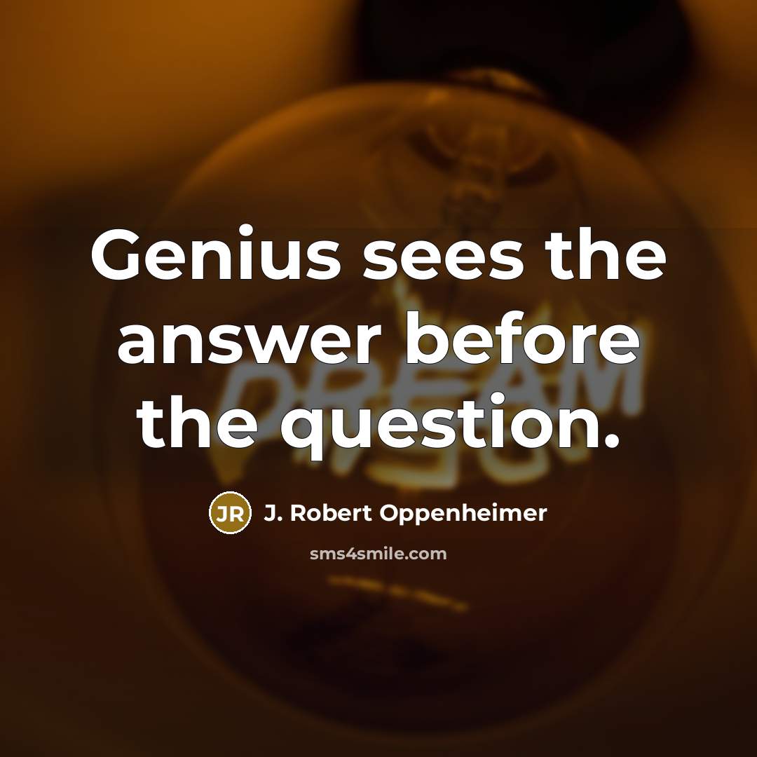 “Genius sees the answer before the question.…” quote by J. Robert Oppenheimer