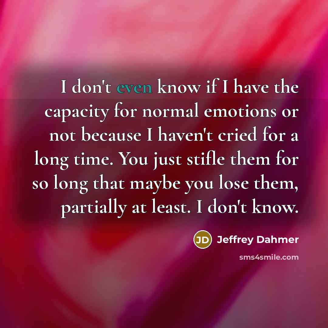 “I don't even know if I have the capacity for…” quote by Jeffrey Dahmer