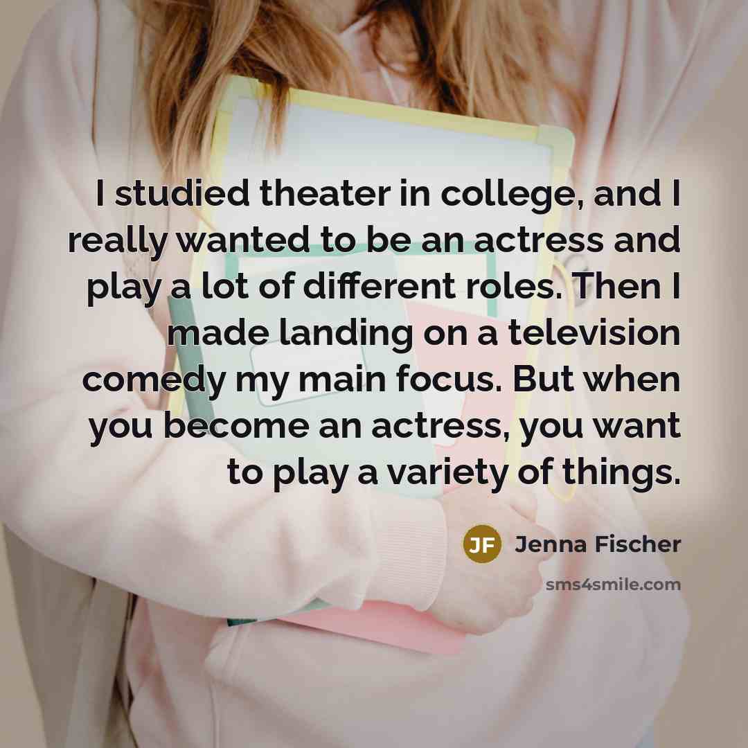 “I studied theater in college, and I really wanted to…” quote by Jenna Fischer