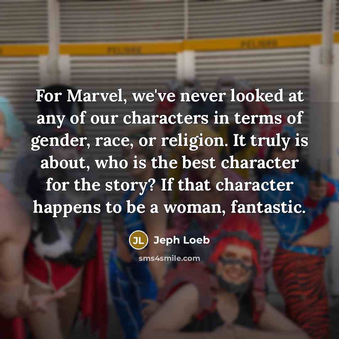 “For Marvel, we've never looked at any of our characters…” quote by Jeph Loeb