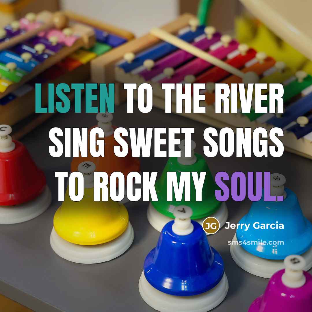 “Listen to the river sing sweet songs to rock my…” quote by Jerry Garcia