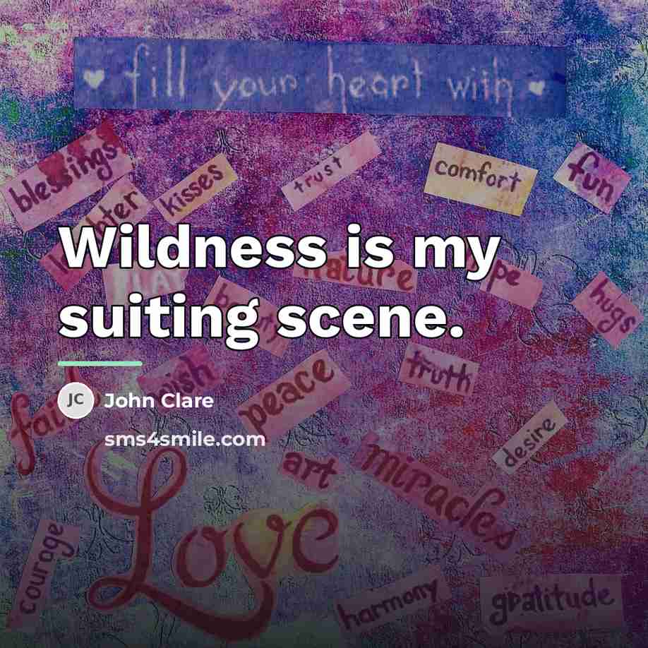 “Wildness is my suiting scene.…” quote by John Clare
