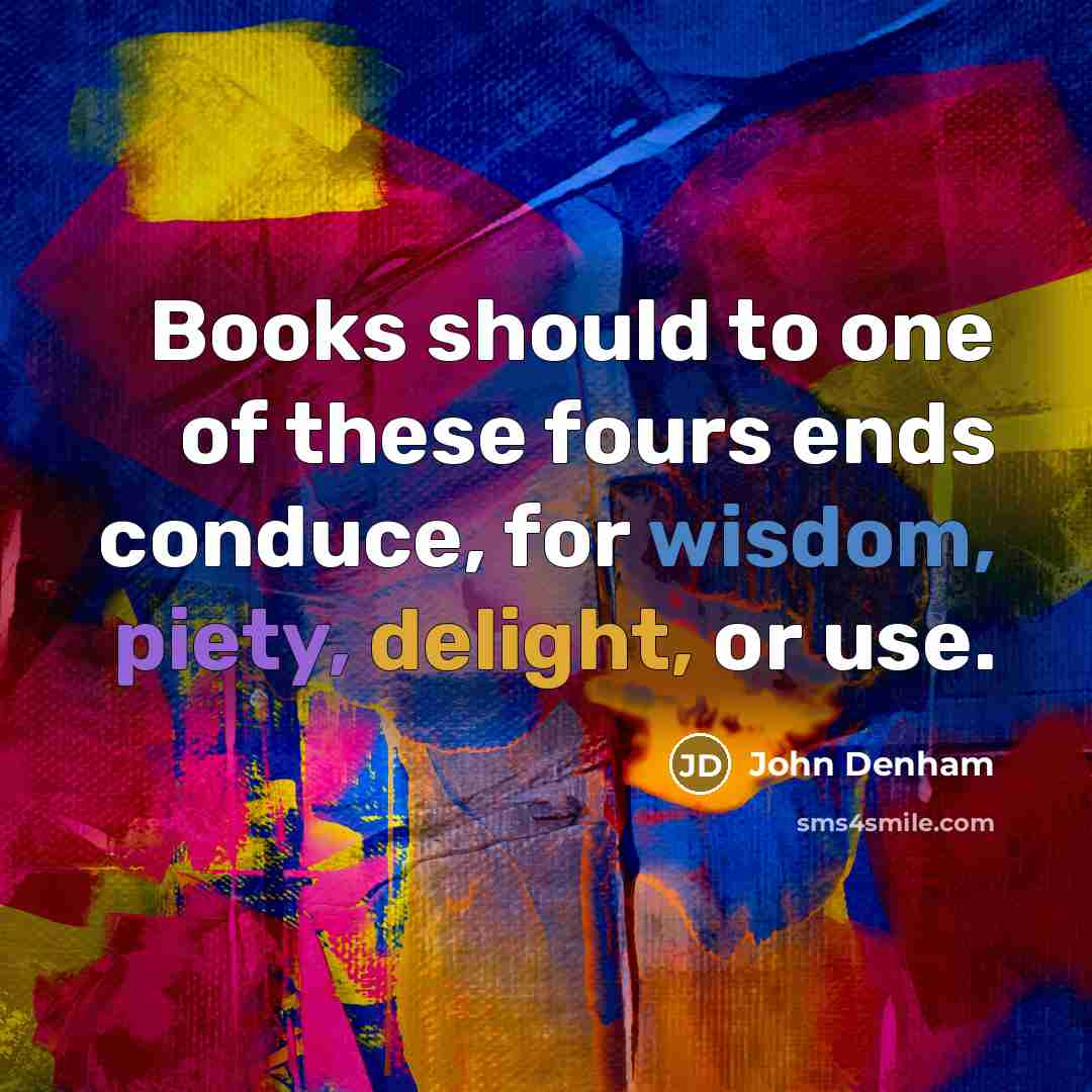 “Books should to one of these fours ends conduce, for…” quote by John Denham