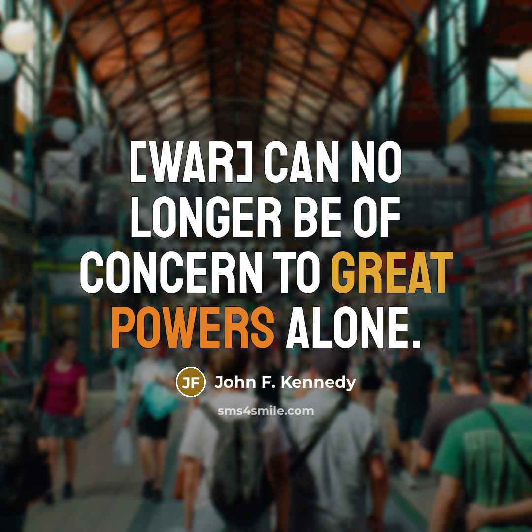 “[War] can no longer be of concern to great powers…” quote by John F. Kennedy