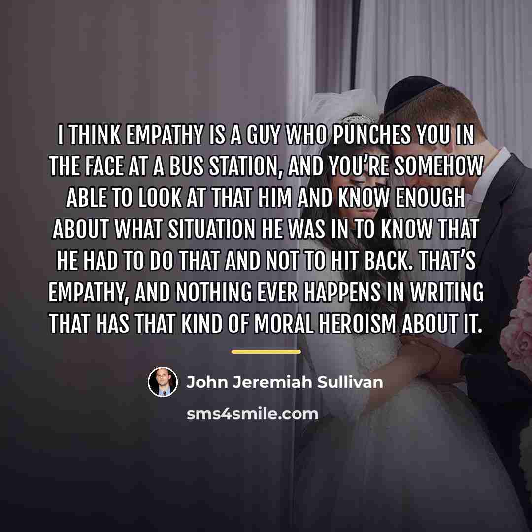 “I think empathy is a guy who punches you in…” quote by John Jeremiah Sullivan