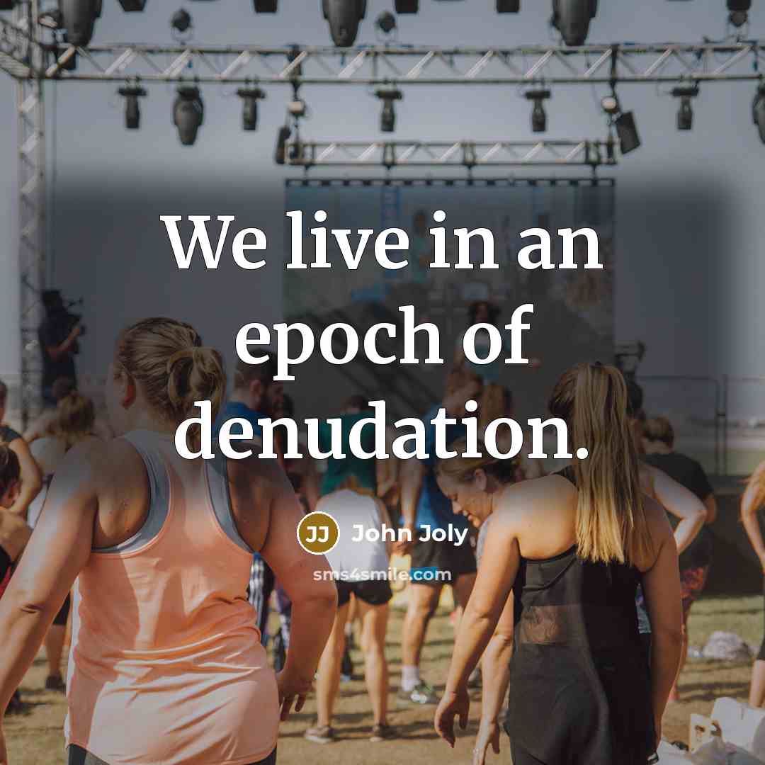 “We live in an epoch of denudation.…” quote by John Joly