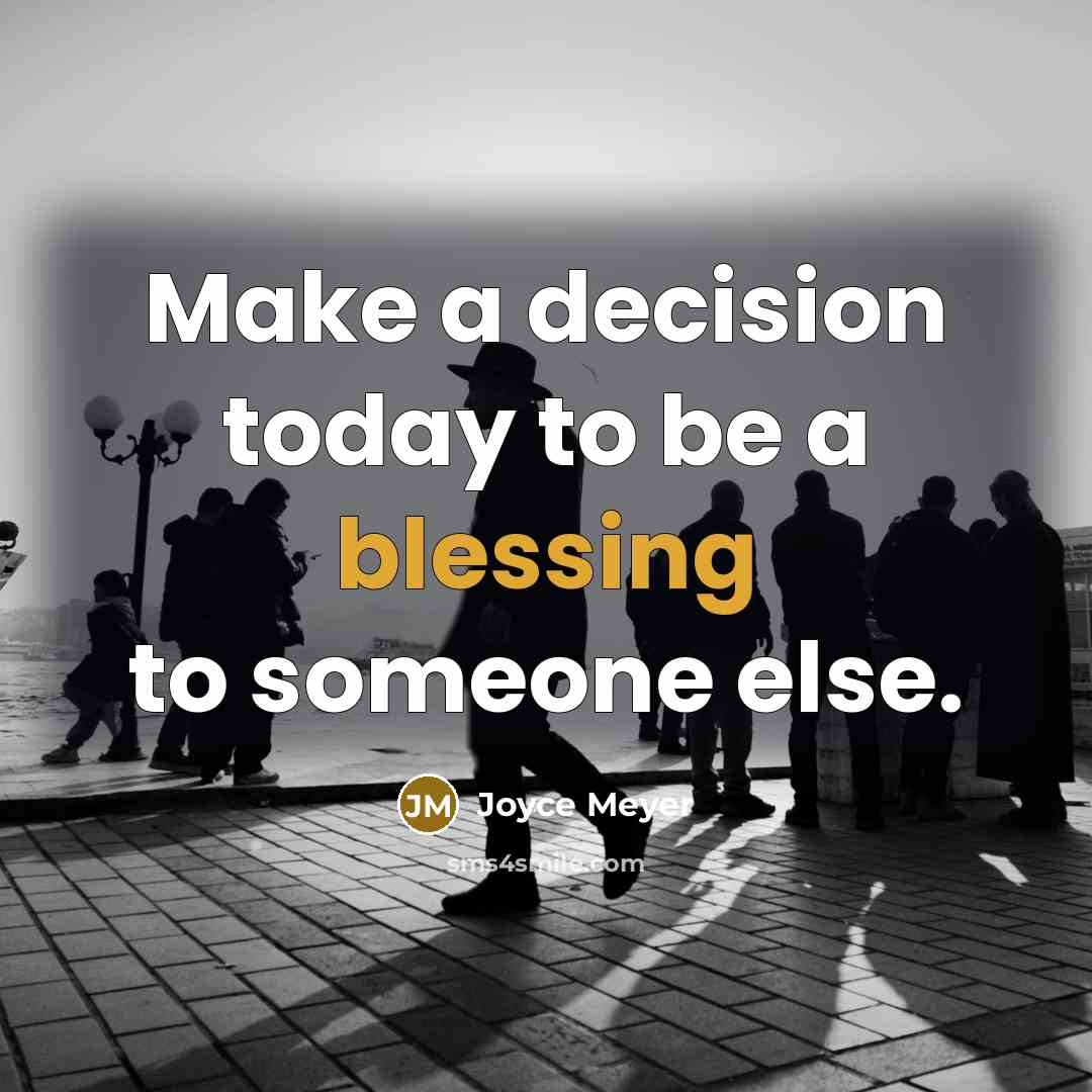 “Make a decision today to be a blessing to someone else.” quote by Joyce Meyer