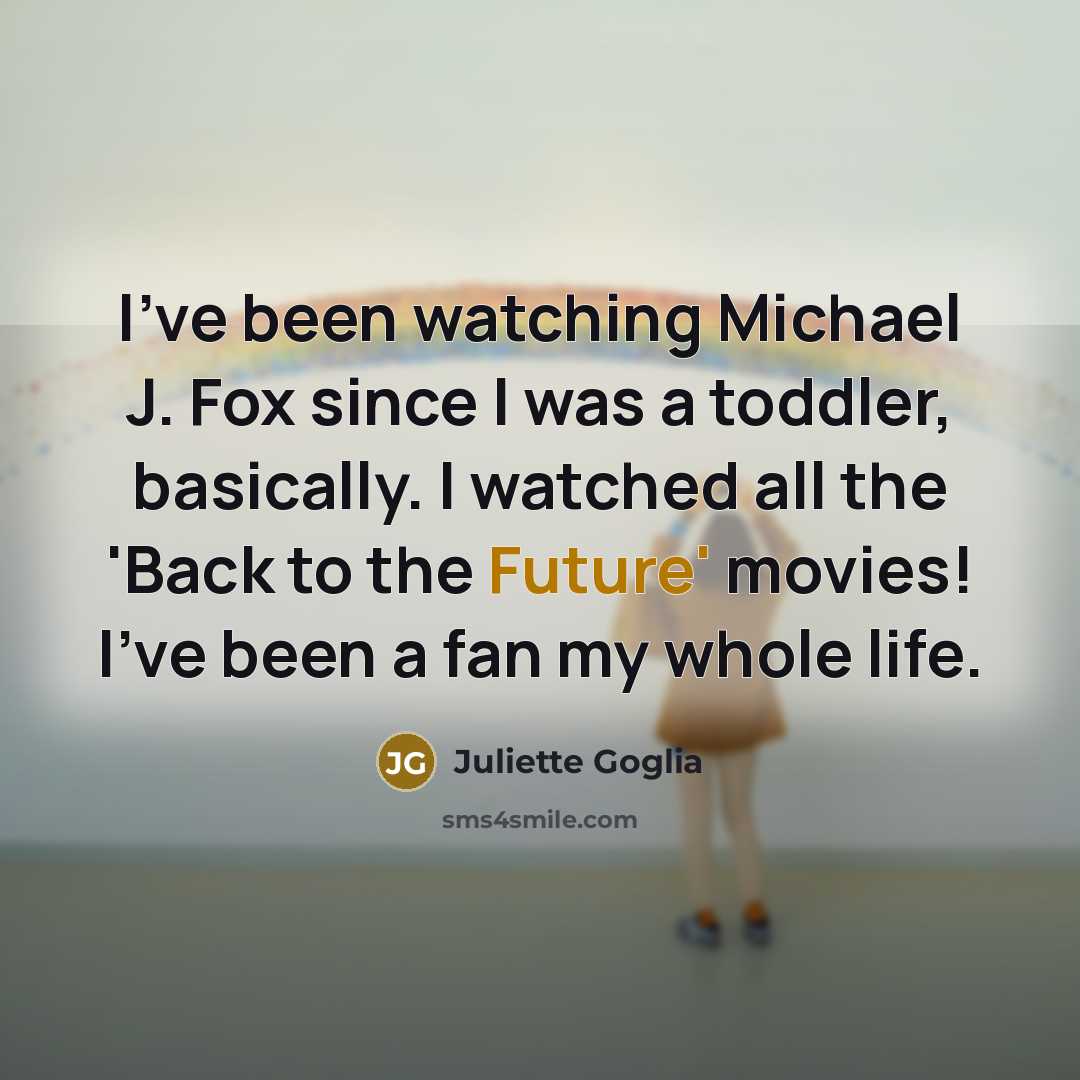 “I've been watching Michael J. Fox since I was a…” quote by Juliette Goglia