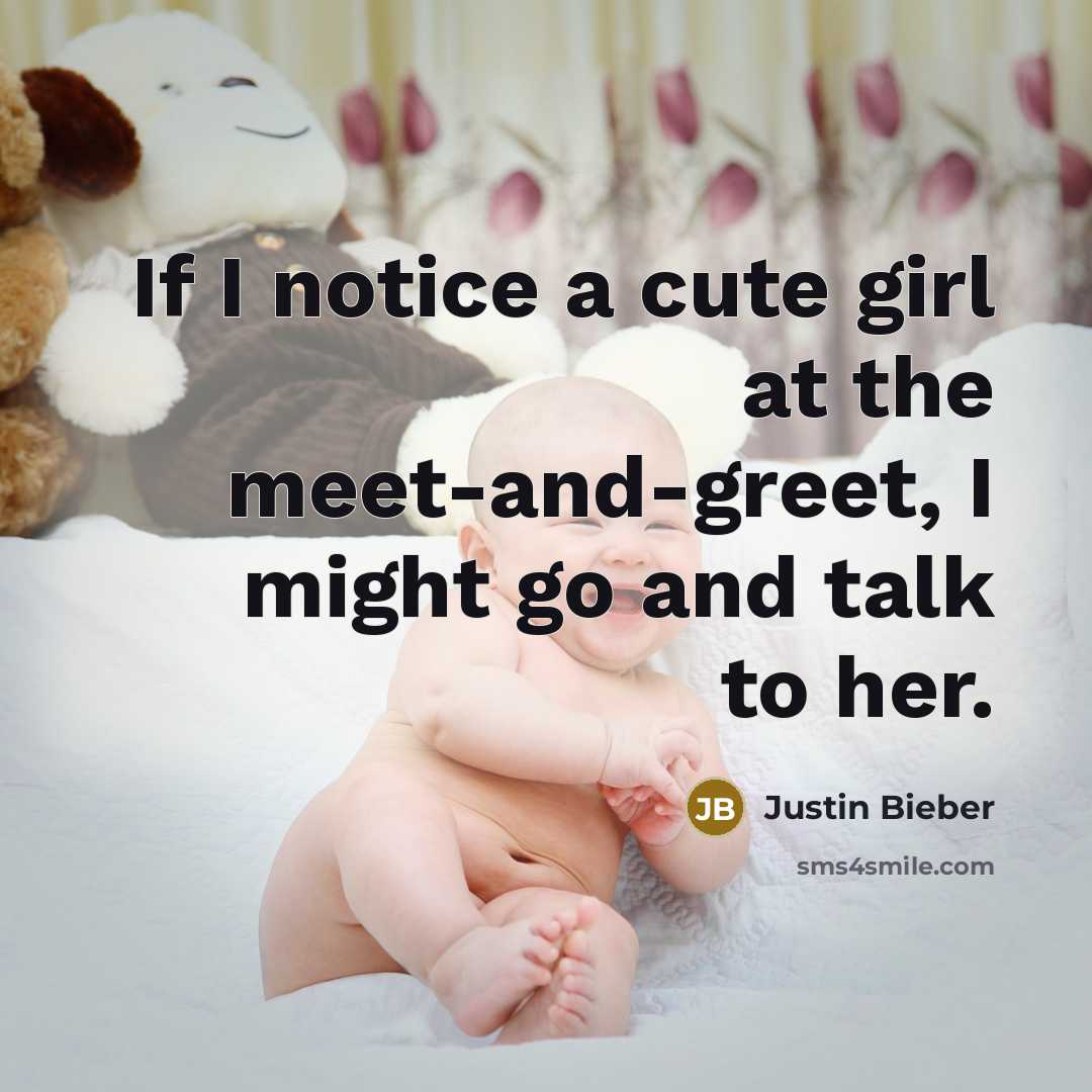“If I notice a cute girl at the meet-and-greet, I…” quote by Justin Bieber