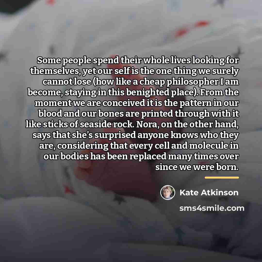 “Some people spend their whole lives looking for themselves, yet…” quote by Kate Atkinson