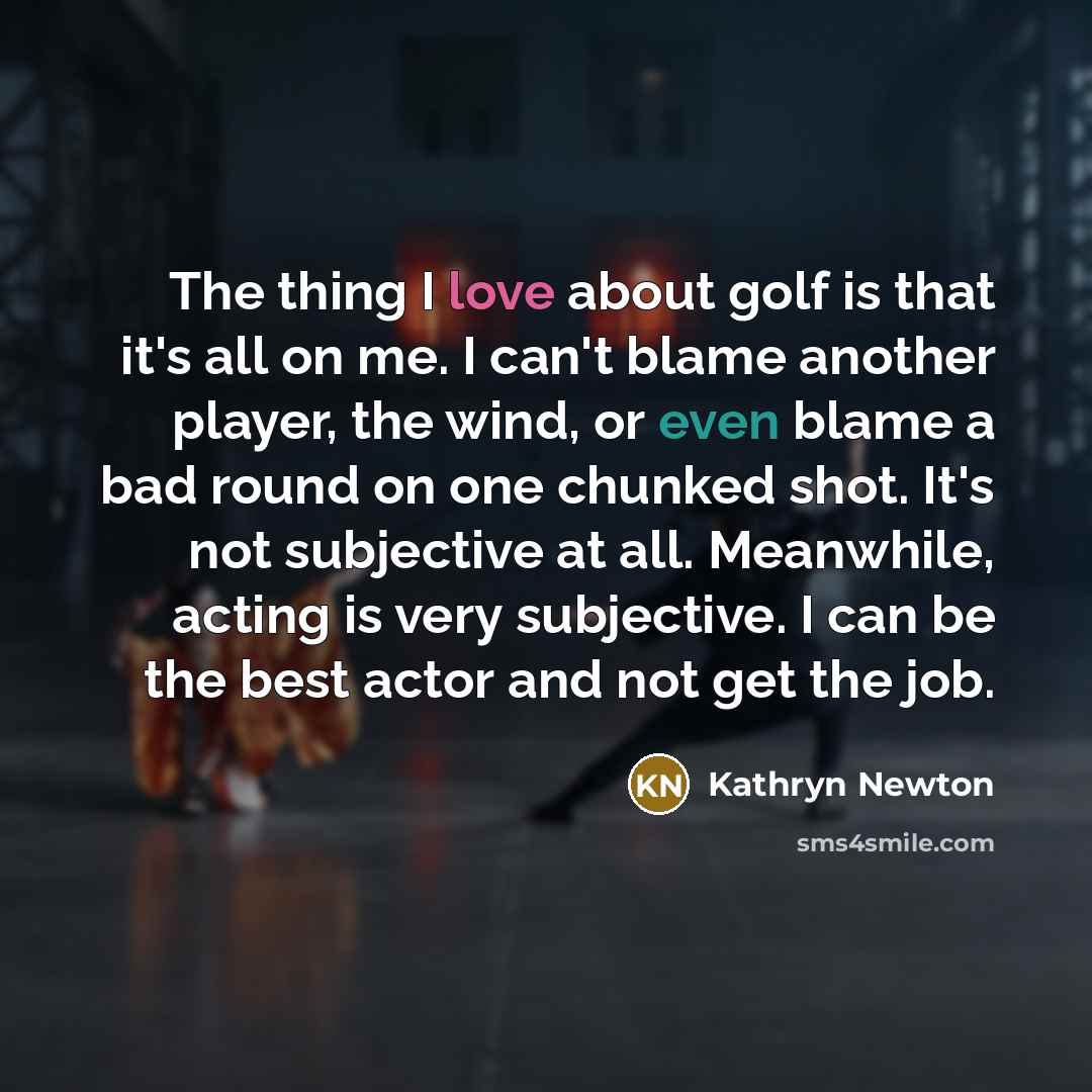 “The thing I love about golf is that it's all…” quote by Kathryn Newton