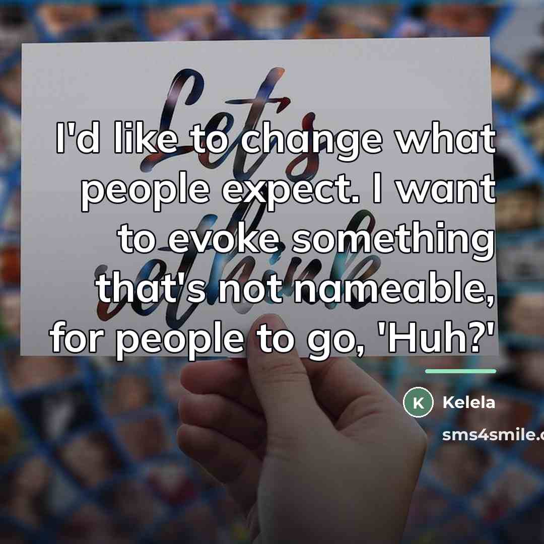 “I'd like to change what people expect. I want to…” quote by Kelela