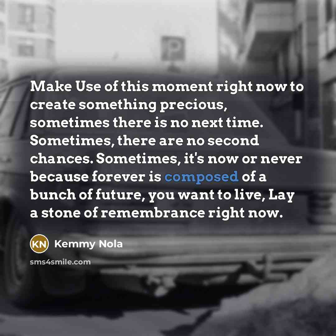 “Make Use of this moment right now to create something…” quote by Kemmy Nola