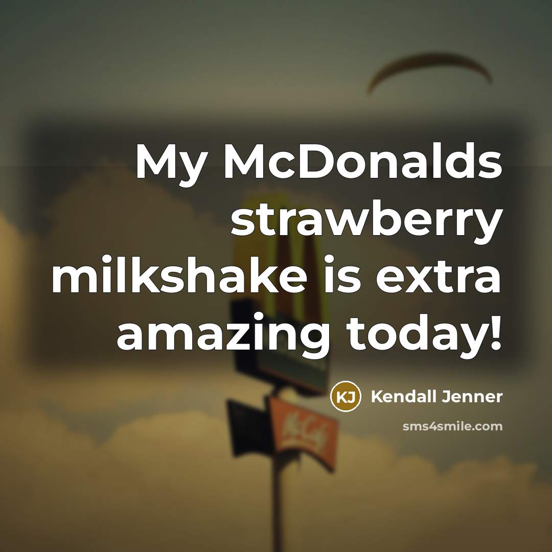 “My McDonalds strawberry milkshake is extra amazing today!” quote by Kendall Jenner