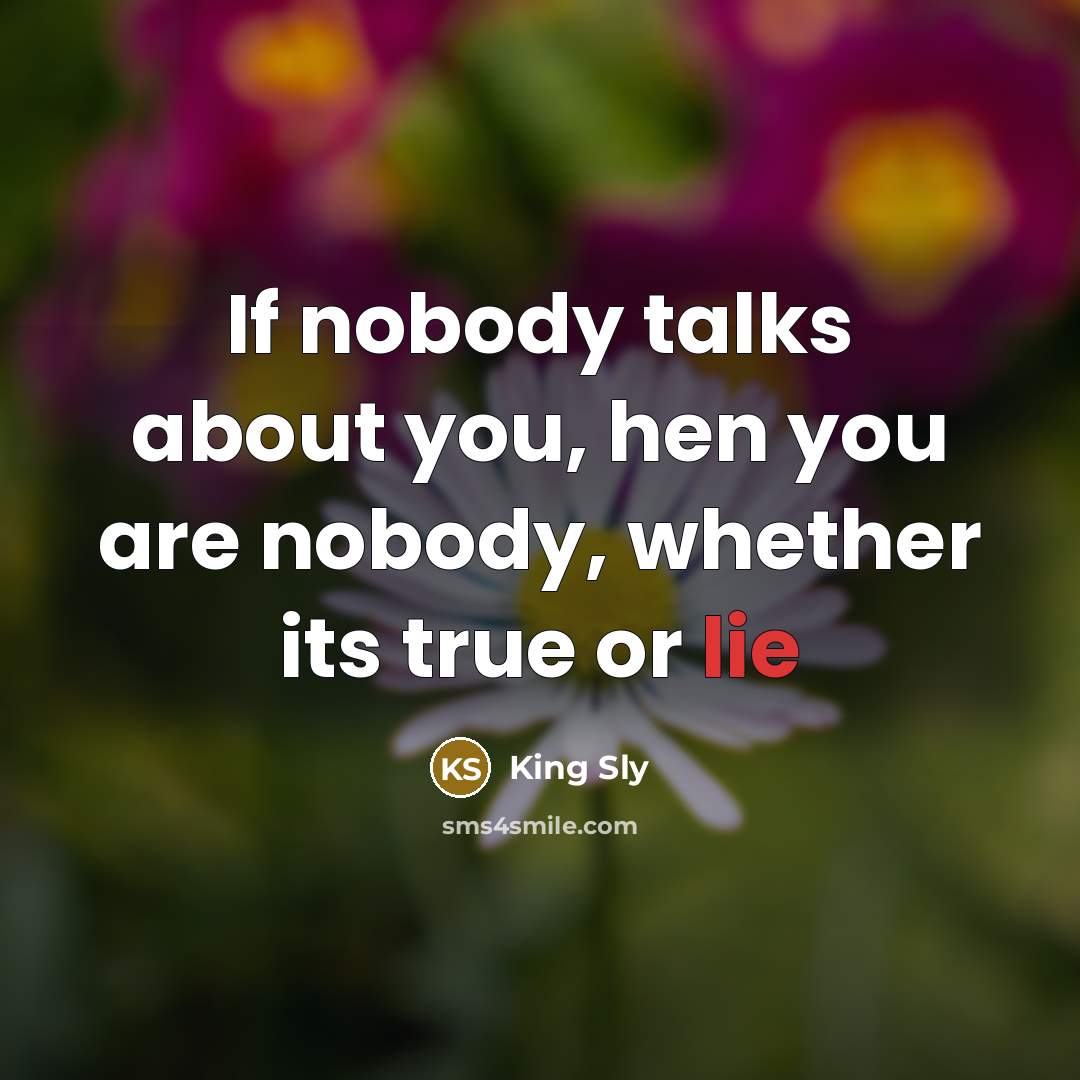 “If nobody talks about you, hen you are nobody, whether…” quote by King Sly