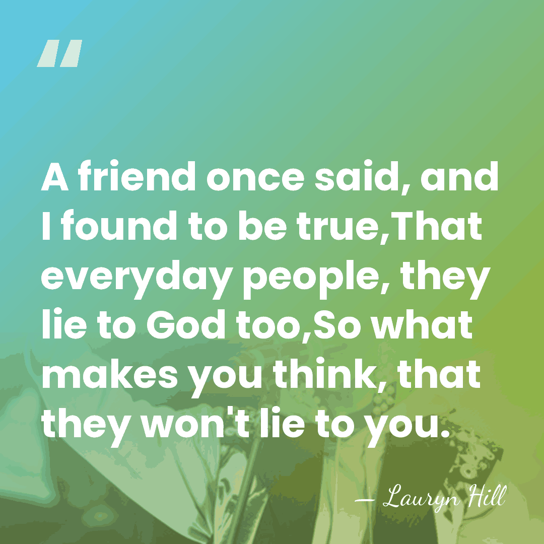 A friend once said, and I found to be true,That everyday people,&hellip; - Lauryn Hill