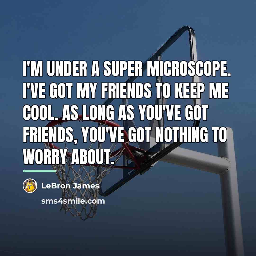 “I'm under a super microscope. I've got my friends to…” quote by LeBron James